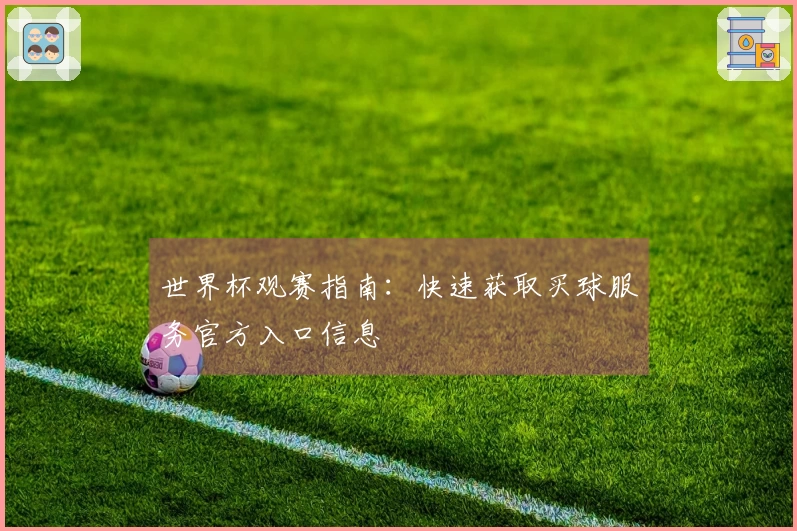世界杯观赛指南：快速获取买球服务官方入口信息